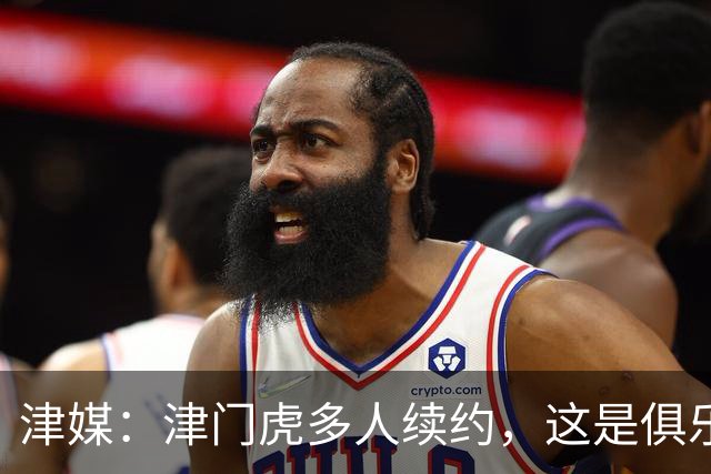 津媒：津门虎多人续约，这是俱乐部和全队上下同心同行的坚定选择