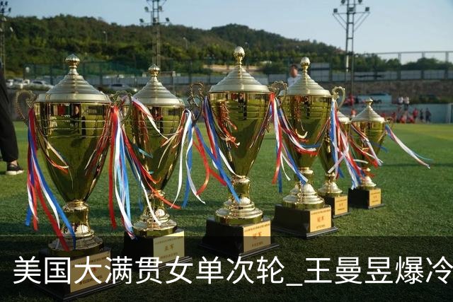 美国大满贯女单次轮 王曼昱爆冷不敌佐藤瞳无缘晋级